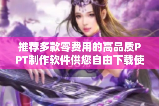 推荐多款零费用的高品质PPT制作软件供您自由下载使用