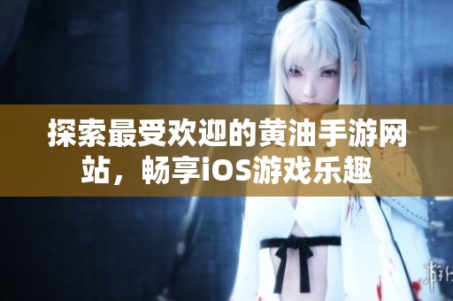 探索最受欢迎的黄油手游网站，畅享iOS游戏乐趣