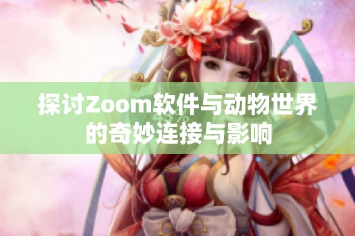 探讨Zoom软件与动物世界的奇妙连接与影响
