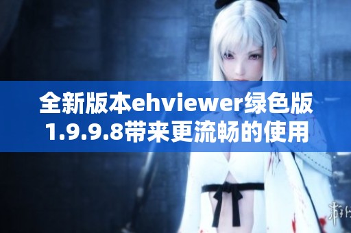 全新版本ehviewer绿色版1.9.9.8带来更流畅的使用体验