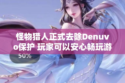 怪物猎人正式去除Denuvo保护 玩家可以安心畅玩游戏了
