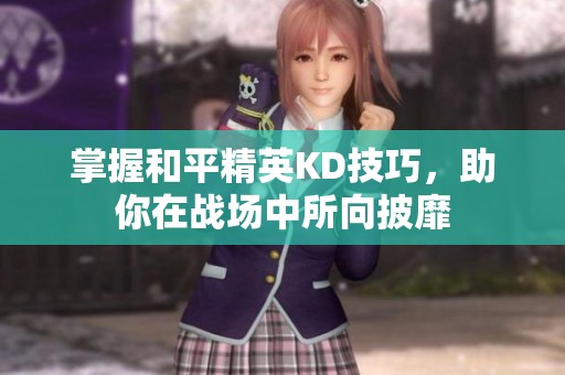 掌握和平精英KD技巧，助你在战场中所向披靡