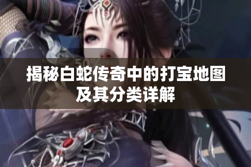 揭秘白蛇传奇中的打宝地图及其分类详解