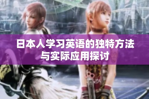 日本人学习英语的独特方法与实际应用探讨
