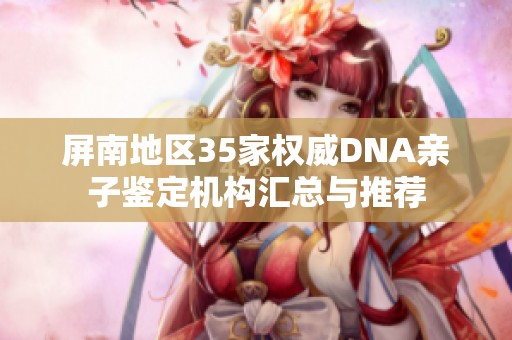 屏南地区35家权威DNA亲子鉴定机构汇总与推荐