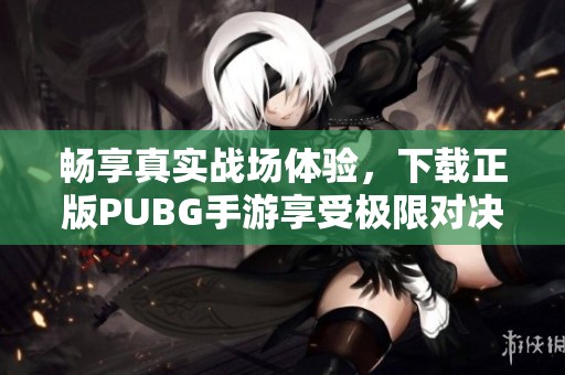 畅享真实战场体验，下载正版PUBG手游享受极限对决！