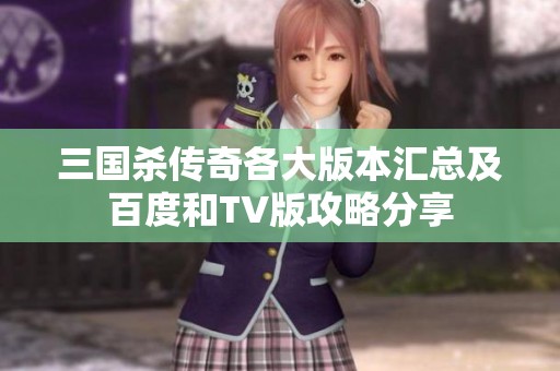 三国杀传奇各大版本汇总及百度和TV版攻略分享