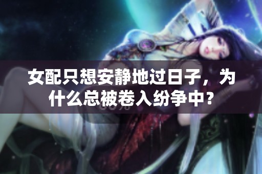 女配只想安静地过日子，为什么总被卷入纷争中？