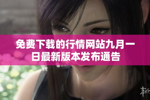 免费下载的行情网站九月一日最新版本发布通告