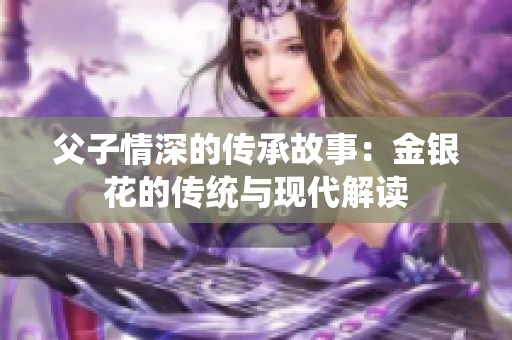 父子情深的传承故事：金银花的传统与现代解读