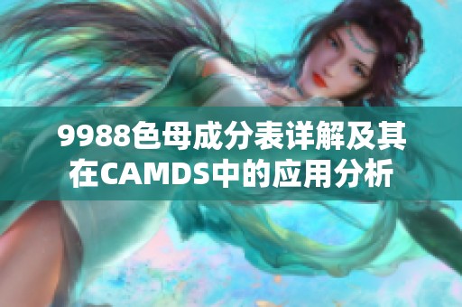 9988色母成分表详解及其在CAMDS中的应用分析