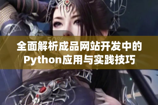 全面解析成品网站开发中的Python应用与实践技巧