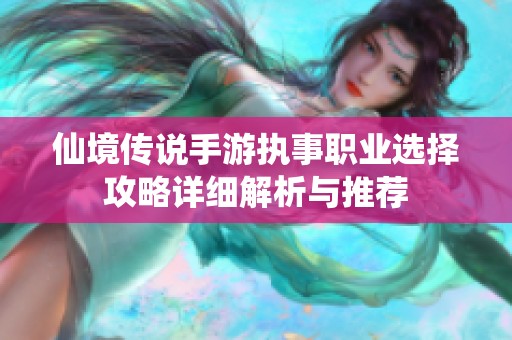 仙境传说手游执事职业选择攻略详细解析与推荐