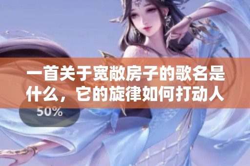 一首关于宽敞房子的歌名是什么，它的旋律如何打动人心