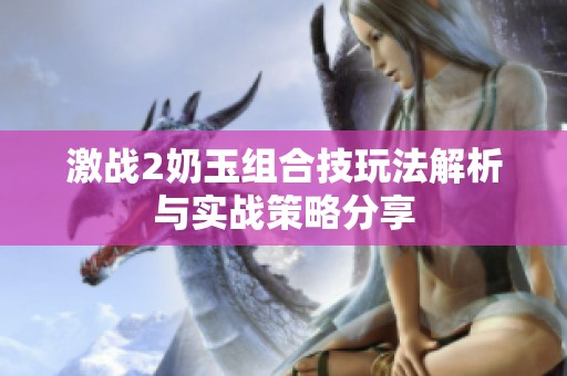 激战2奶玉组合技玩法解析与实战策略分享