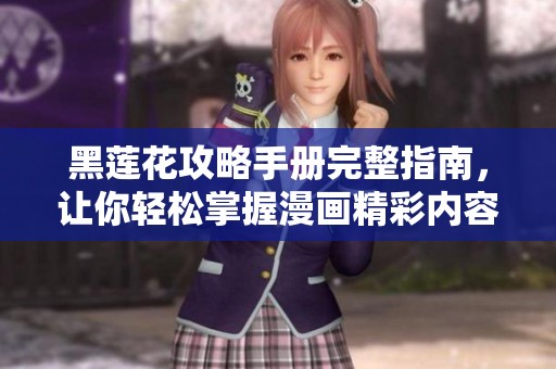 黑莲花攻略手册完整指南，让你轻松掌握漫画精彩内容