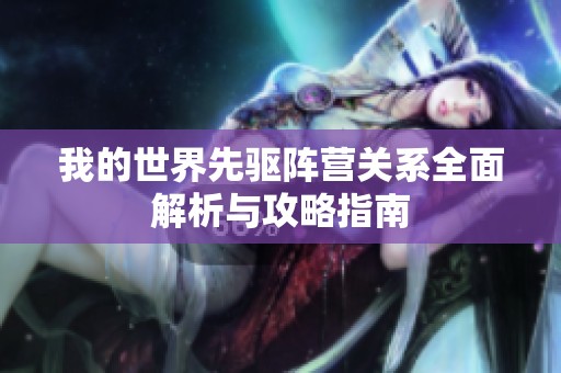 我的世界先驱阵营关系全面解析与攻略指南