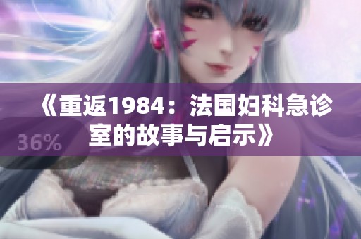 《重返1984：法国妇科急诊室的故事与启示》