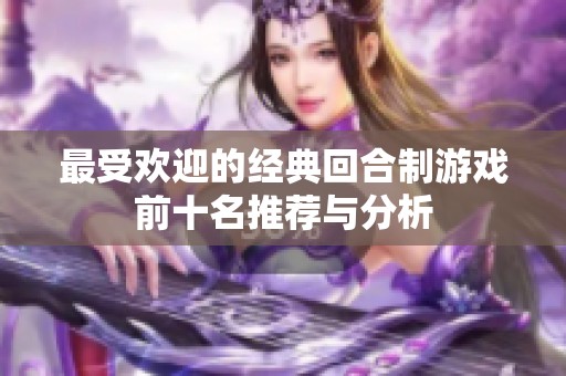 最受欢迎的经典回合制游戏前十名推荐与分析