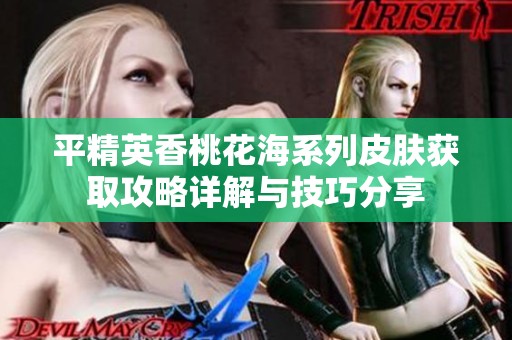 平精英香桃花海系列皮肤获取攻略详解与技巧分享