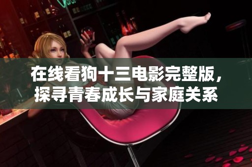 在线看狗十三电影完整版，探寻青春成长与家庭关系