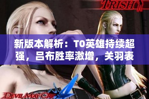 新版本解析：T0英雄持续超强，吕布胜率激增，关羽表现回暖