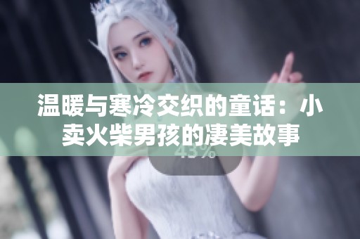 温暖与寒冷交织的童话：小卖火柴男孩的凄美故事