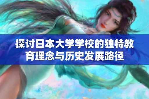 探讨日本大学学校的独特教育理念与历史发展路径