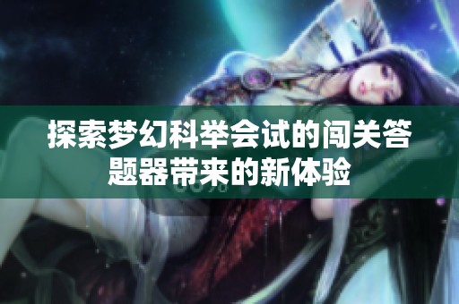 探索梦幻科举会试的闯关答题器带来的新体验