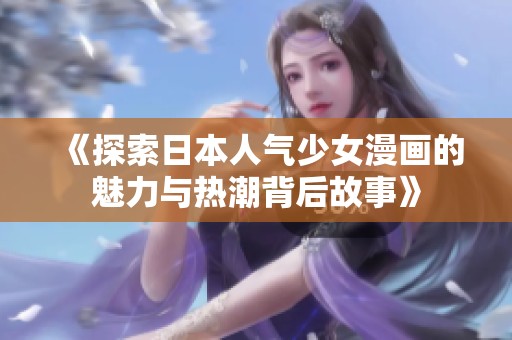 《探索日本人气少女漫画的魅力与热潮背后故事》