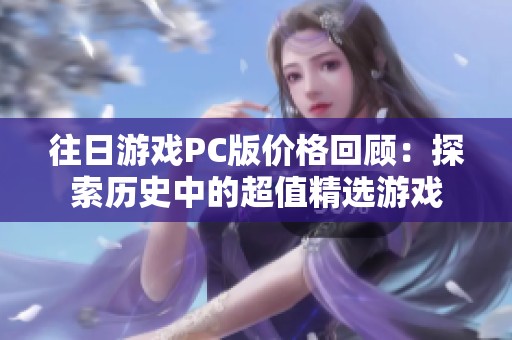 往日游戏PC版价格回顾：探索历史中的超值精选游戏
