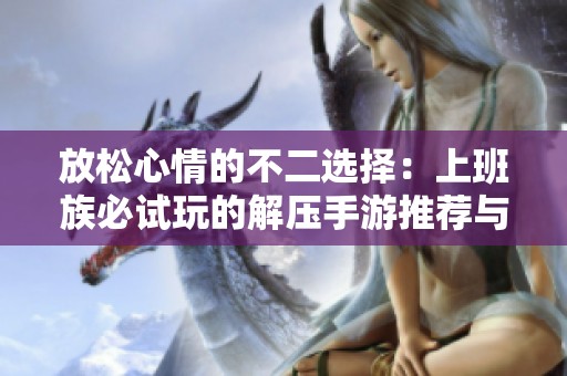放松心情的不二选择：上班族必试玩的解压手游推荐与攻略