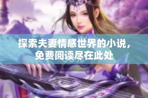 探索夫妻情感世界的小说，免费阅读尽在此处