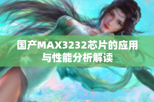 国产MAX3232芯片的应用与性能分析解读