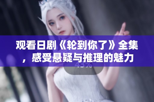 观看日剧《轮到你了》全集，感受悬疑与推理的魅力