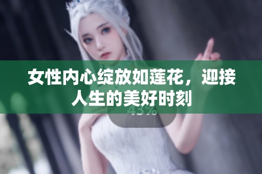 女性内心绽放如莲花，迎接人生的美好时刻