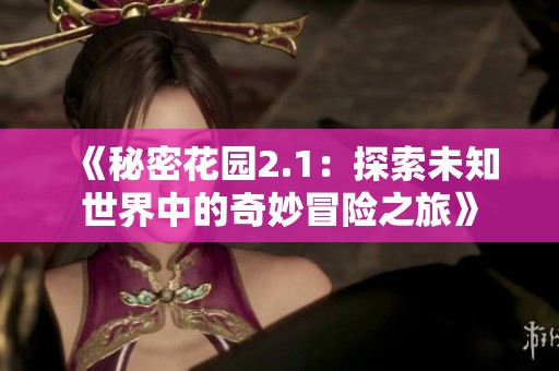 《秘密花园2.1：探索未知世界中的奇妙冒险之旅》