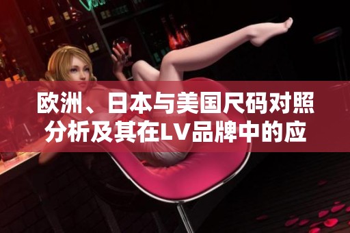 欧洲、日本与美国尺码对照分析及其在LV品牌中的应用