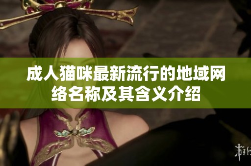 成人猫咪最新流行的地域网络名称及其含义介绍