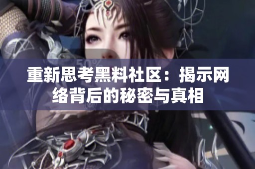 重新思考黑料社区：揭示网络背后的秘密与真相