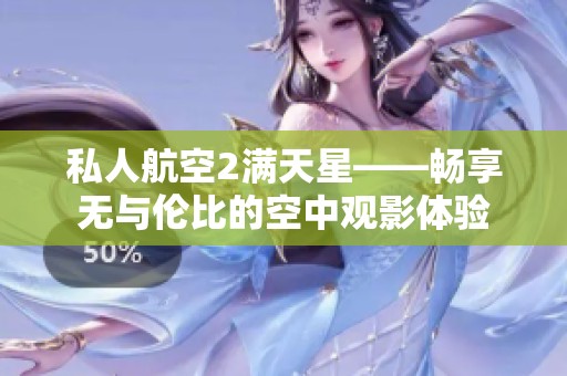 私人航空2满天星——畅享无与伦比的空中观影体验