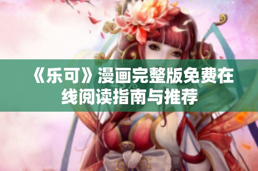 《乐可》漫画完整版免费在线阅读指南与推荐