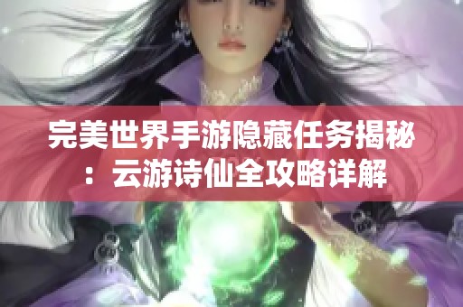 完美世界手游隐藏任务揭秘：云游诗仙全攻略详解