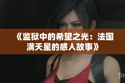 《监狱中的希望之光：法国满天星的感人故事》