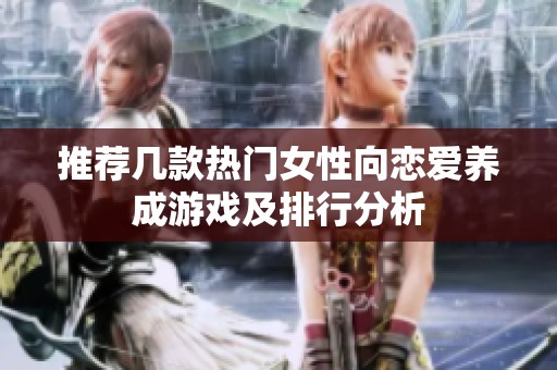 推荐几款热门女性向恋爱养成游戏及排行分析