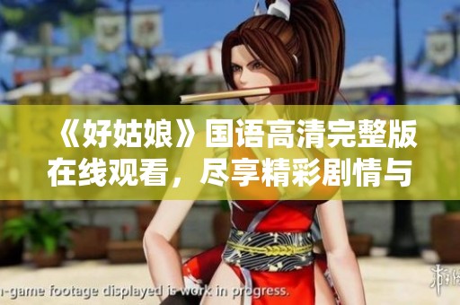 《好姑娘》国语高清完整版在线观看，尽享精彩剧情与深情演绎