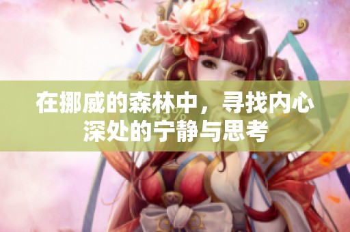 在挪威的森林中，寻找内心深处的宁静与思考