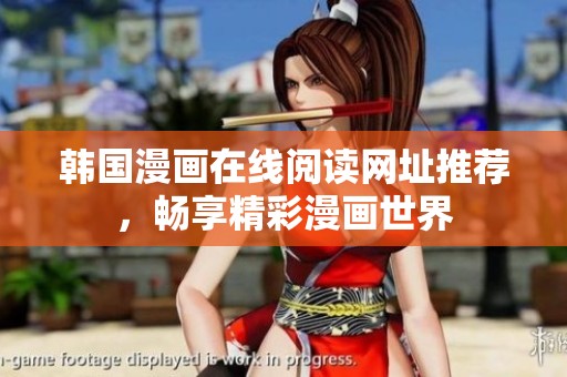韩国漫画在线阅读网址推荐，畅享精彩漫画世界