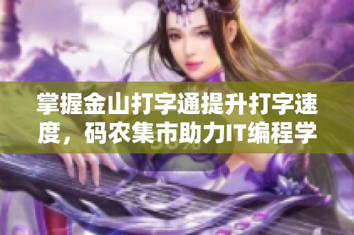 掌握金山打字通提升打字速度，码农集市助力IT编程学习