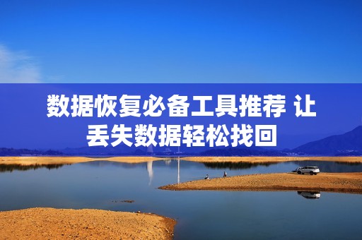 数据恢复必备工具推荐 让丢失数据轻松找回